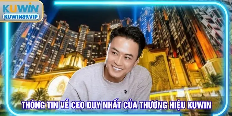 Thông tin về CEO Duy Nhất của thương hiệu KUWIN