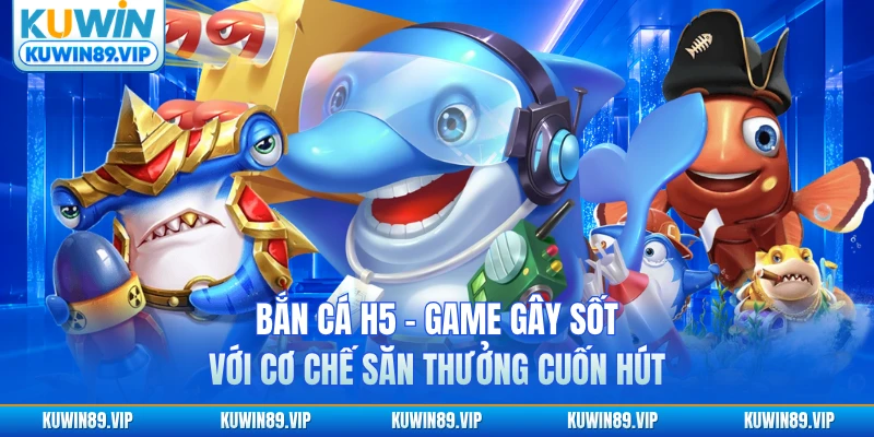 ban-ca-h5-game-gay-sot-voi-co-che-san-thuong-cuon-hut
