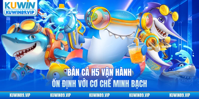 Bắn cá H5 vận hành ổn định với cơ chế minh bạch