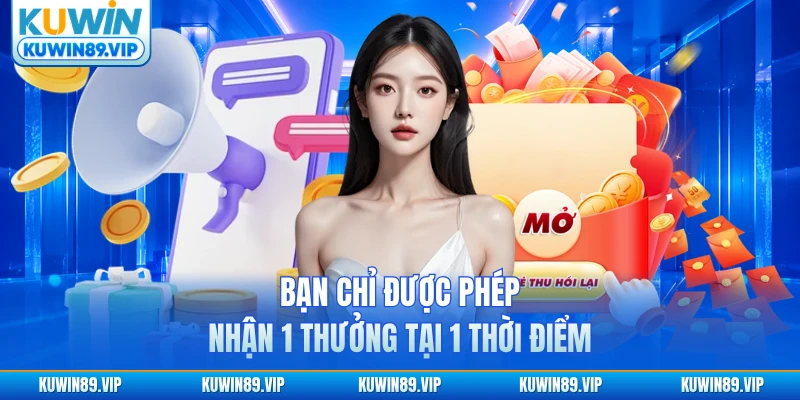 Bạn chỉ được phép nhận 1 thưởng tại 1 thời điểm