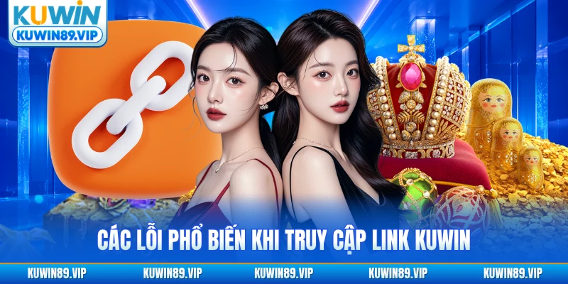 Các lỗi phổ biến khi truy cập link KUWIN