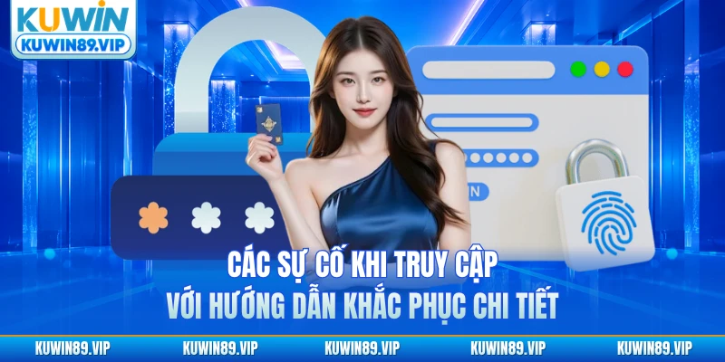 Các sự cố khi truy cập với hướng dẫn khắc phục chi tiết