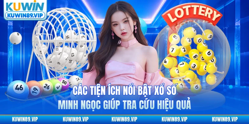 Các tiện ích nổi bật xổ số Minh Ngọc giúp tra cứu hiệu quả