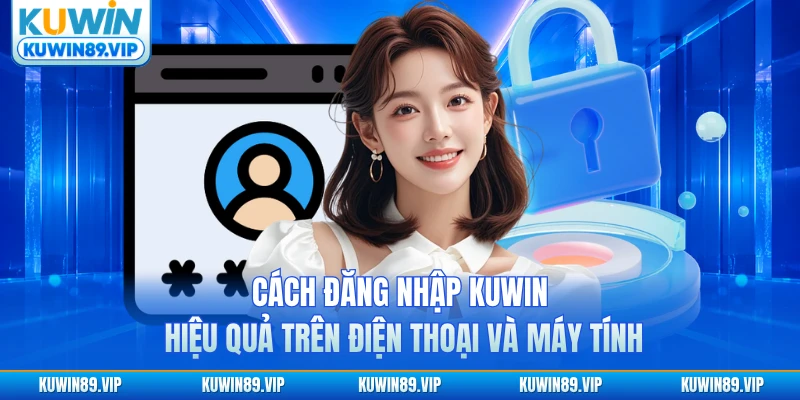 Cách đăng nhập KUWIN hiệu quả trên điện thoại và máy tính