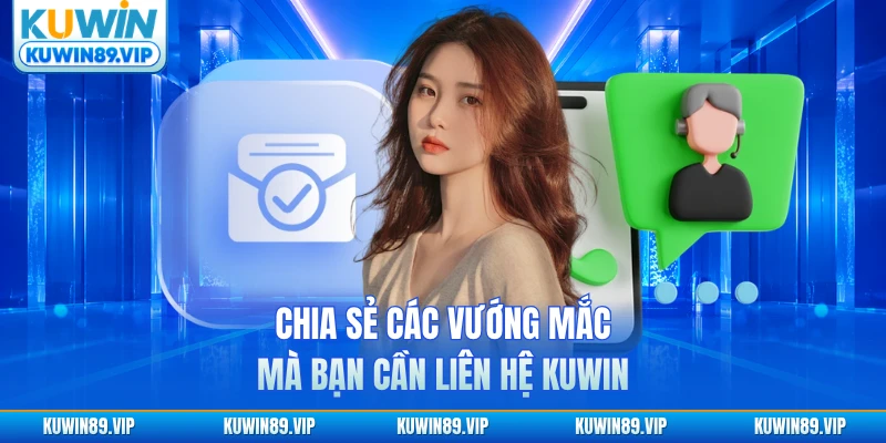 Chia sẻ các vướng mắc mà bạn cần liên hệ KUWIN