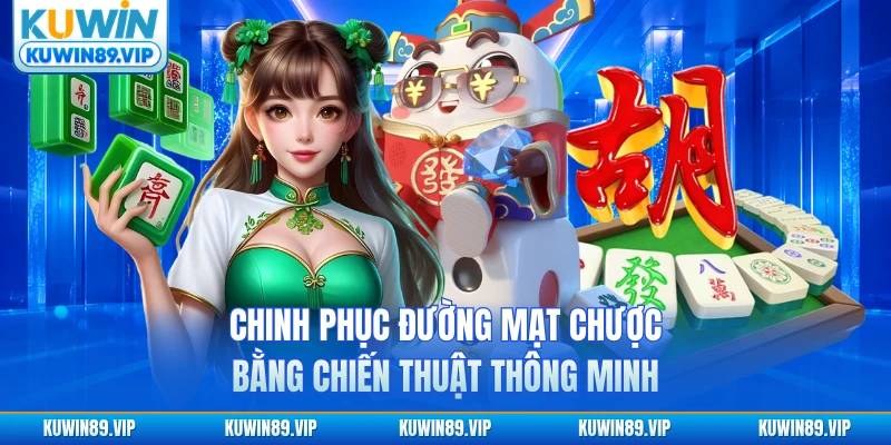 Chinh phục Đường mạt chược Kuwin bằng chiến thuật thông minh