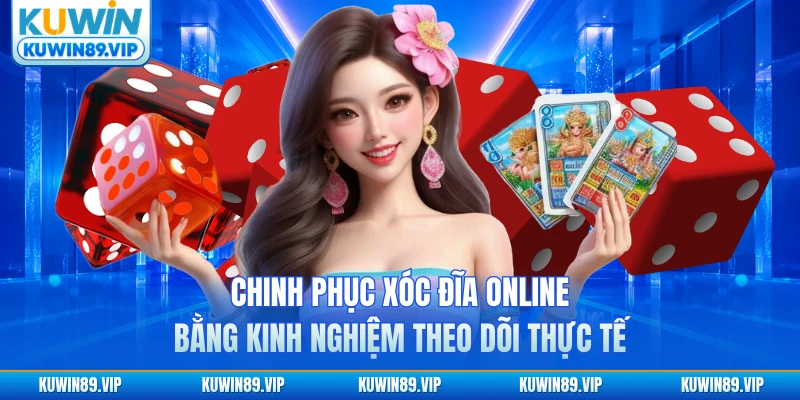 Chinh phục xóc đĩa online bằng kinh nghiệm theo dõi thực tế