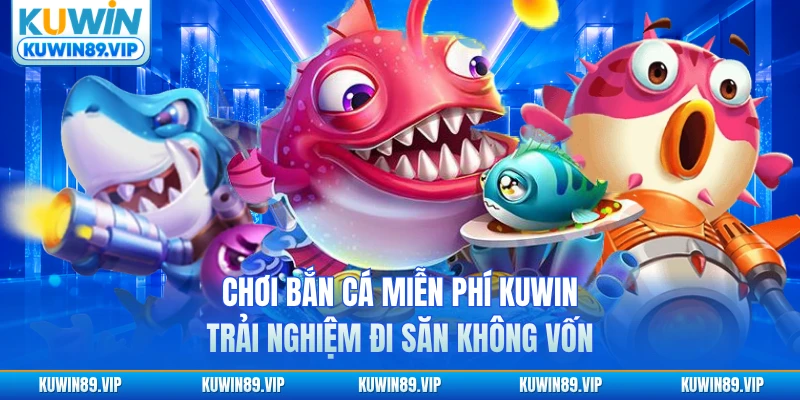choi-ban-ca-mien-phi-kuwin-trai-nghiem-di-san-khong-von