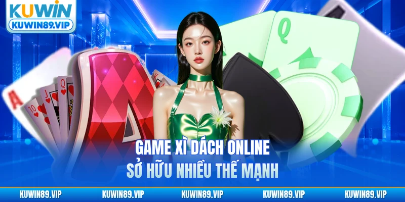 Game xì dách online sở hữu nhiều thế mạnh