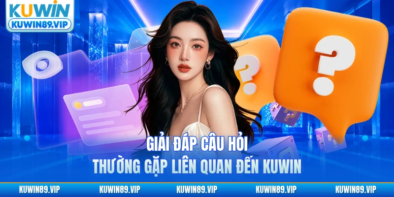 Giải đáp câu hỏi thường gặp liên quan đến KUWIN