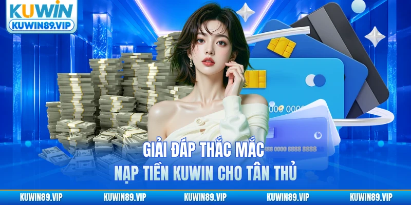 Giải đáp thắc mắc nạp tiền KUWIN cho tân thủ