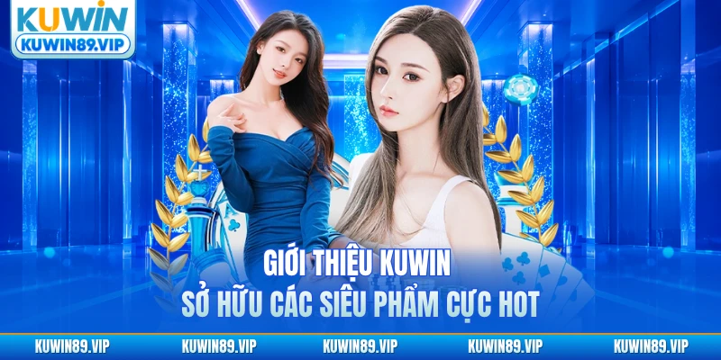 Giới thiệu KUWIN sở hữu các siêu phẩm cực hot