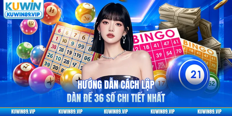 Hướng dẫn cách lập dàn đề 36 số chi tiết nhất
