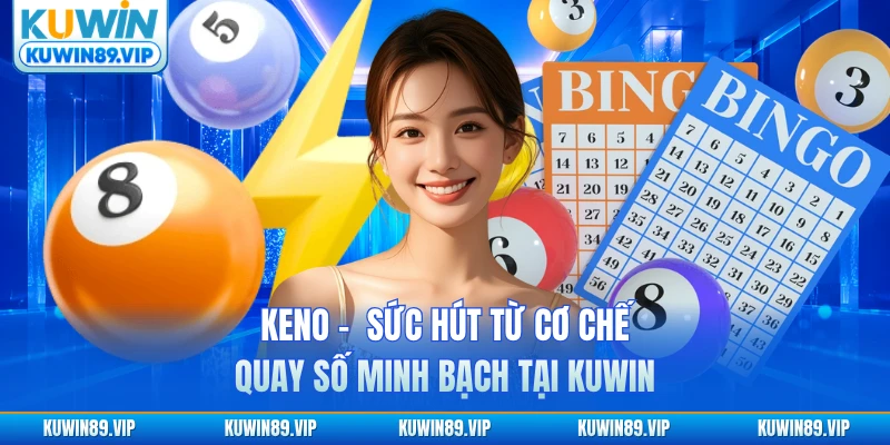 keno-kuwin-suc-hut-tu-co-che-quay-so-minh-bach-tai-kuwin