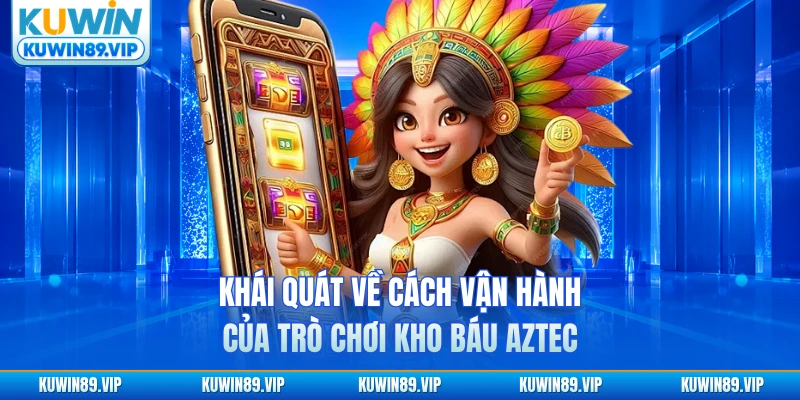 Khái quát về cách vận hành từ sảnh nổ hũ Kuwin của trò chơi kho báu AZTEC
