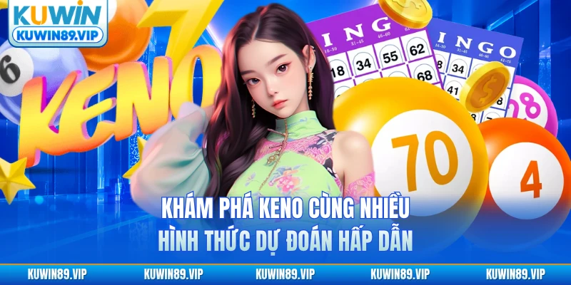 Khám phá Keno Kuwin cùng nhiều hình thức dự đoán hấp dẫn