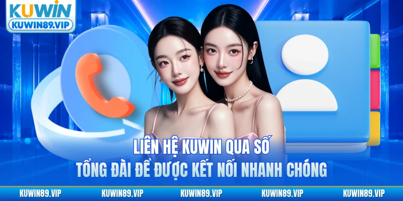 Liên hệ KUWIN qua số tổng đài để được kết nối nhanh chóng