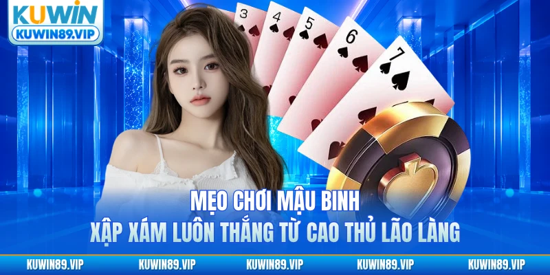 Mẹo chơi mậu binh xập xám luôn thắng từ cao thủ lão làng