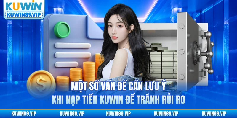 Một số vấn đề cần lưu ý khi nạp tiền KUWIN để tránh rủi ro