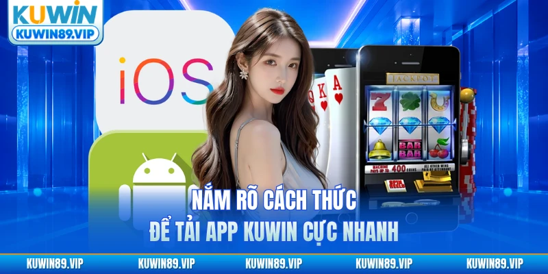 Nắm rõ cách thức để tải app KUWIN cực nhanh