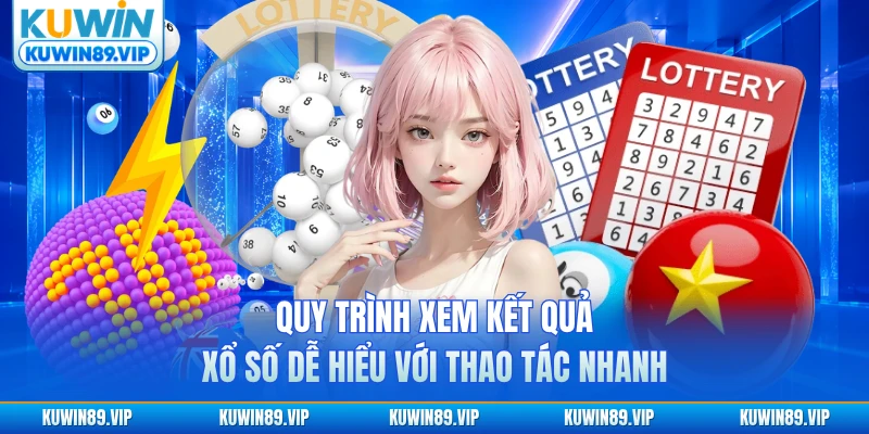 Quy trình xem kết quả xổ số hôm nay dễ hiểu với thao tác nhanh