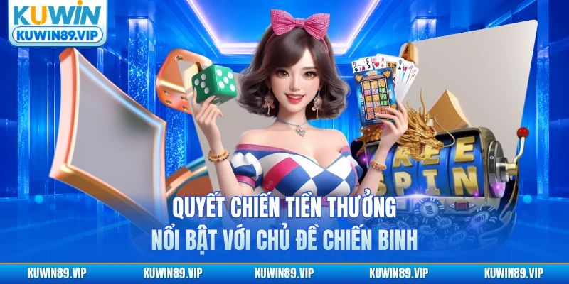 Quyết Chiến Tiền Thưởng Kuwin nổi bật với chủ đề chiến binh