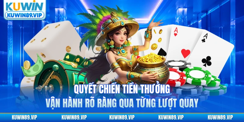 Quyết Chiến Tiền Thưởng vận hành rõ ràng qua từng lượt quay