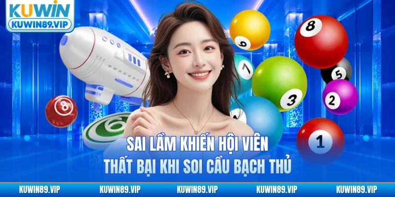 Sai lầm khiến hội viên thất bại khi soi cầu bạch thủ