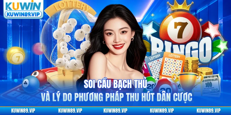 Soi cầu bạch thủ và lý do phương pháp thu hút dân cược