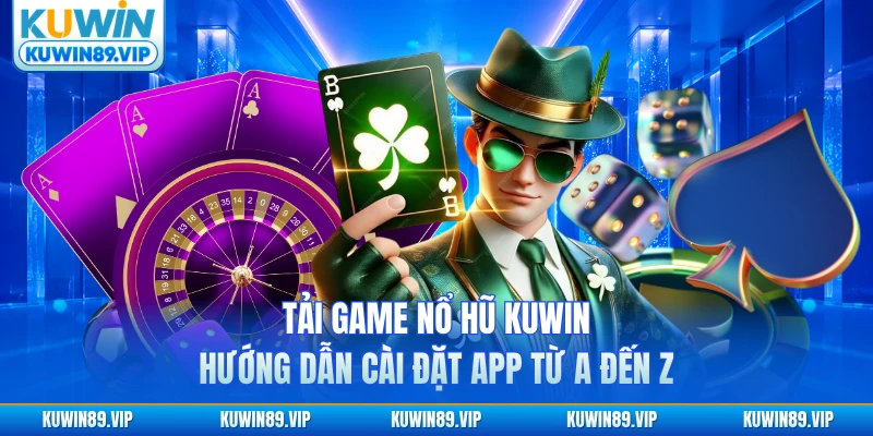tai-game-no-hu-kuwin-huong-dan-cai-dat-app-tu-a-den-z
