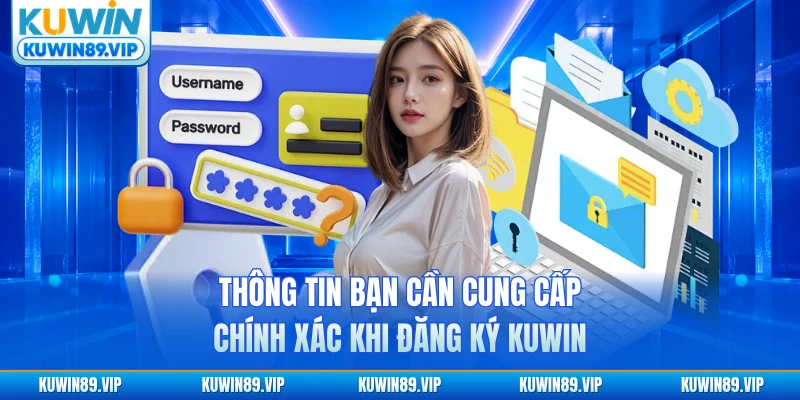 Thông tin bạn cần cung cấp chính xác khi đăng ký KUWIN
