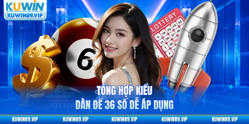 Tổng hợp kiểu dàn đề 36 hôm nay số dễ áp dụng