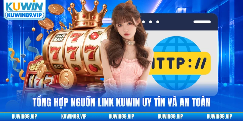 Tổng hợp nguồn link KUWIN uy tín và an toàn