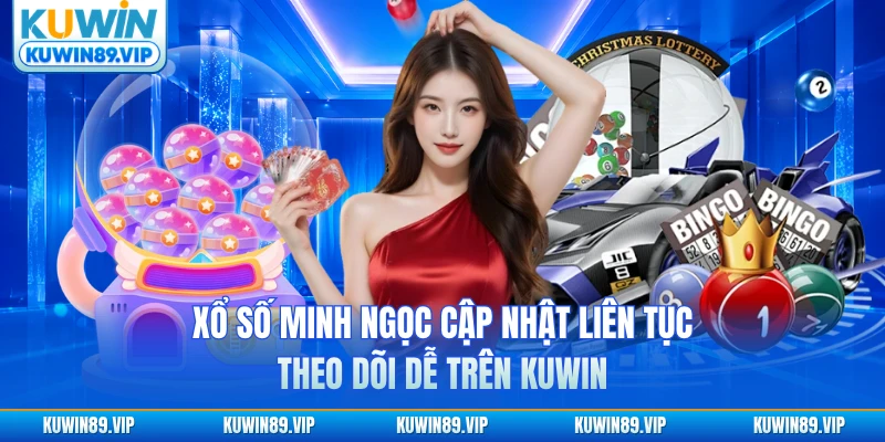 xo-so-minh-ngoc-cap-nhat-lien-tuc-theo-doi-de-tren-kuwin