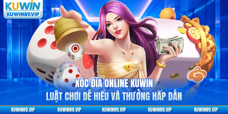 xoc-dia-online-kuwin-luat-choi-de-hieu-va-thuong-hap-dan