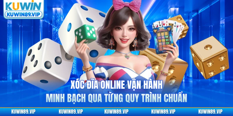 Xóc đĩa online vận hành minh bạch qua từng quy trình chuẩn